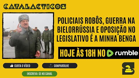 #79 Policiais Robôs, Guerra Na Bielorrússia E Oposição No Legislativo É A Minha Benga