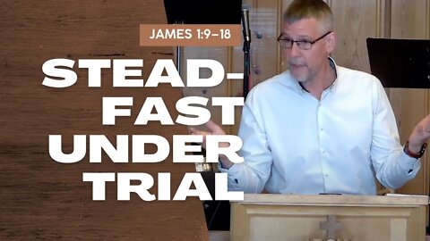 Steadfast Under Trial — James 1:9–18 (Traditional Worship)