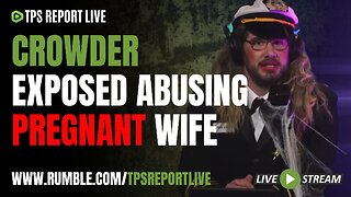 CROWDER EXPOSED ABUSING PREGNANT WIFE | TPS Report Live 9pm