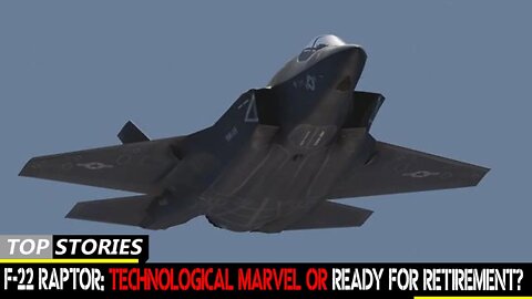 F-22 Raptor: Technological Marvel Or Ready For Retirement?