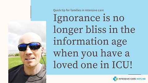 Ignorance is no longer bliss in the information age when you have a loved one in ICU!