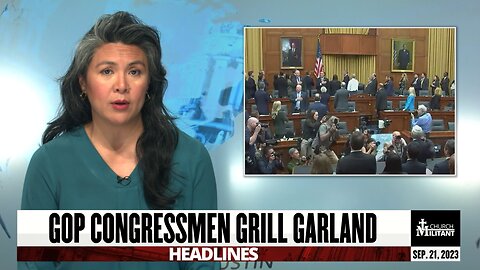 GOP Congressmen Grill Garland — Headlines — September 21, 2023