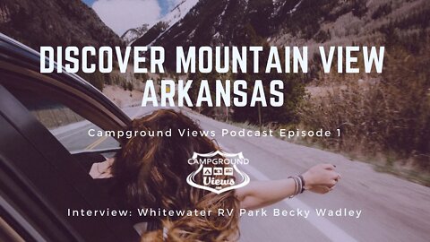 Campground Views Podcast Episode 1: Mountain View Arkansas Whitewater RV Park