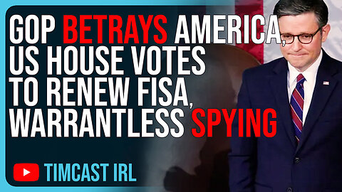 GOP BETRAYS America, US House Votes To RENEW FISA, Warrantless Spying On Americans