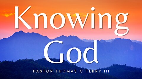 Knowing God - Pastor Thomas Terry - 1/17/24