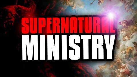 SUPERNATURAL MINISTRY... What you need to know!