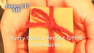 Every Good & Perfect Gift Is From Above - James 1:17 NIV