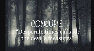 CONJURE "Desperate times calls for the devil's measures"