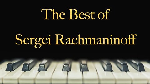 The Best of Sergei Rachmaninoff - classical piano songs, famous classical piano pieces