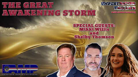 The Great Awakening Storm with Mikki Willis and Shelby Thomson | Unrestricted Truths Ep. 427