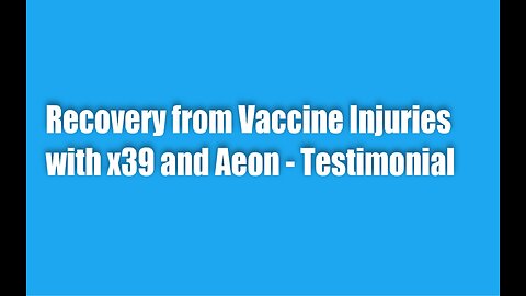 Recovery from Vaccine Injuries with x39 & Aeon - Testimonial