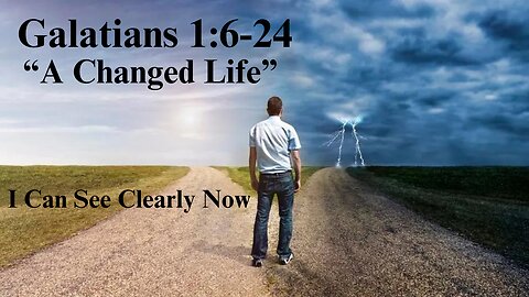 Galatians 1:6-24 "A Changed Life" 11/12/2023