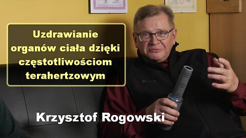 Uzdrawianie organów ciała dzięki częstotliwościom terahertzowym - Krzysztof Rogowski