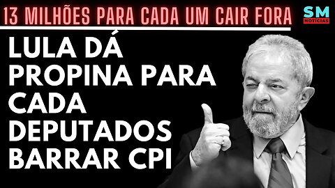 LULA OFERECE 13 MILHÕES PARA CADA DEPUTADO ABANDONAR CPMI