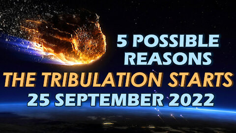 5 Possible Reasons the Tribulation starts September 2022 - 12/24/2021