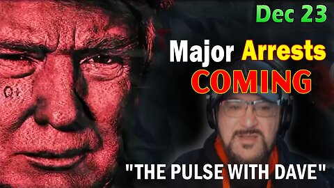 Major Decode Situation Update 12/23/23: "Major Arrests Coming: THE PULSE WITH DAVE"