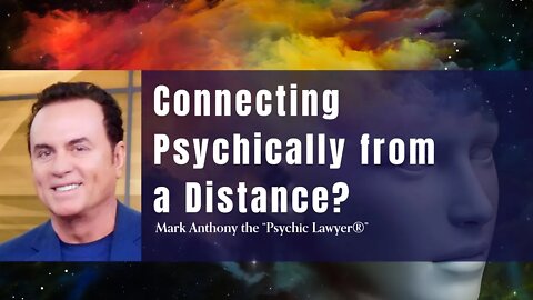 How Does Mark Anthony the “Psychic Lawyer®” Connect Psychically from a Distance?
