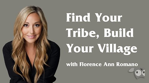 Find Your Tribe Build Your Village with Florence Ann Romano