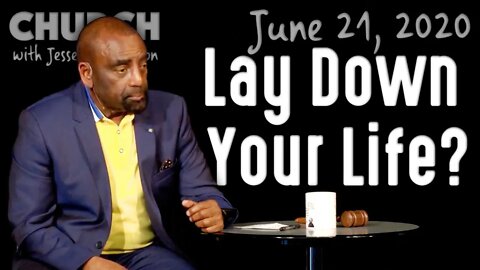 Would You Lay Down Your Life for Your Enemy? (Church 6/21/20)