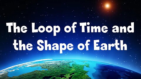 The Loop of Time and the Shape of Earth (Freemason Code Broken (Parts 1 to 3) links in description)
