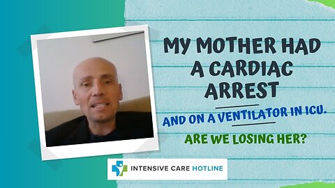 My Mother Had a Cardiac Arrest and on a Ventilator in the ICU. Are We Losing Her?