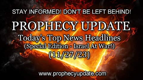 Prophecy Update: Today’s Top News Headlines - (Israel At War! - Day 52) - 11/27/23
