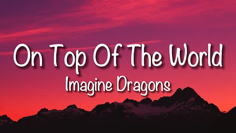 Imagine Dragons - On Top Of The World (Lyrics)