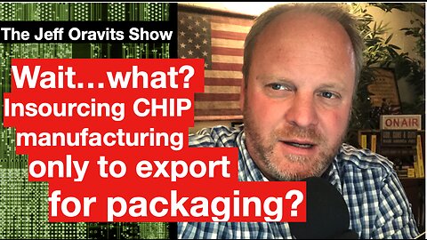 Wait what? Insourcing CHIP manufacturing (Ep. 1714Hr2) only to export for packaging?