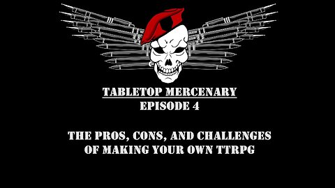 Tabletop Mercenary Episode 4: The Pros, Cons, and Challenges of Making Your Own TTRPG