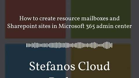 Stefanos Cloud Podcast - How to create resource mailboxes and Sharepoint sites in Microsoft 365...