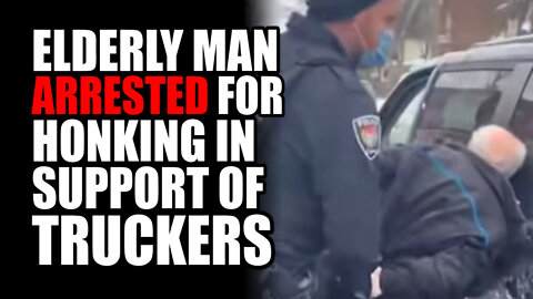 Elderly Man ARRESTED for Honking in Support of Truckers