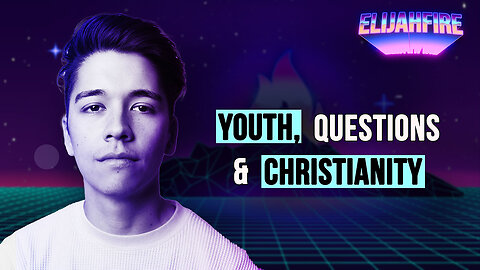 YOUTH, QUESTIONS & CHRISTIANITY ElijahFire: Ep. 405 – SPENCER NAKAMURA