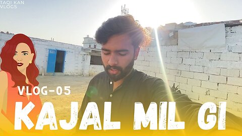 Kajal Mil Gi - Vlog-05 - Taqi Khan Vlogs Must Watch