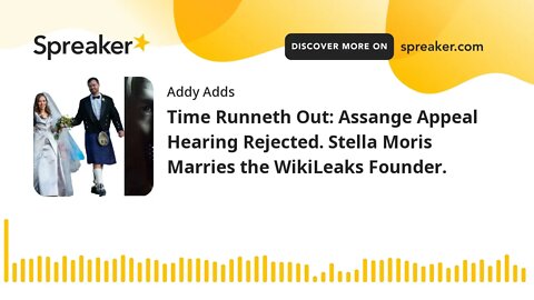 Time Runneth Out: Assange Appeal Hearing Rejected. Stella Moris Marries the WikiLeaks Founder.