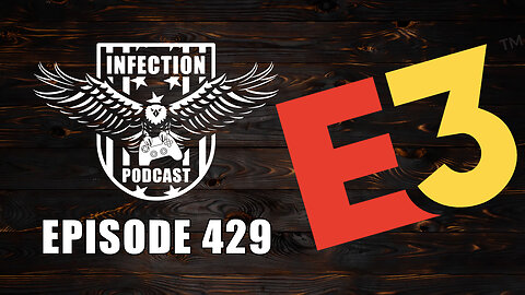 E3 Canceled – Infection Podcast Episode 429