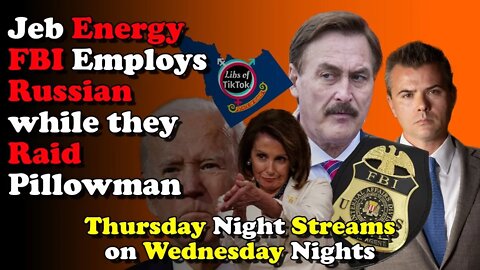 Jeb Energy FBI Employs Russian while Raiding Pillow Man - Thursday Night Streams on Wednesday Nights