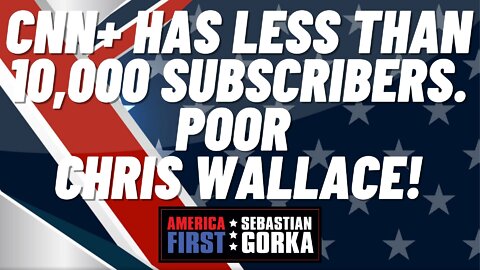 Sebastian Gorka FULL SHOW: CNN+ has less than 10,000 subscribers. Poor Chris Wallace!