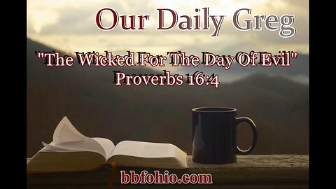 399 "The Wicked For The Day Of Evil" (Proverbs 16:4) Our Daily Greg