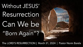 Without JESUS’ Resurrection Can We be Born Again?