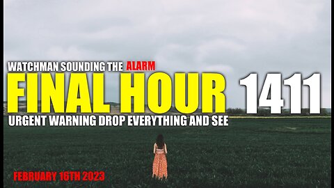 FINAL HOUR 1411 - URGENT WARNING DROP EVERYTHING AND SEE - WATCHMAN SOUNDING THE ALARM