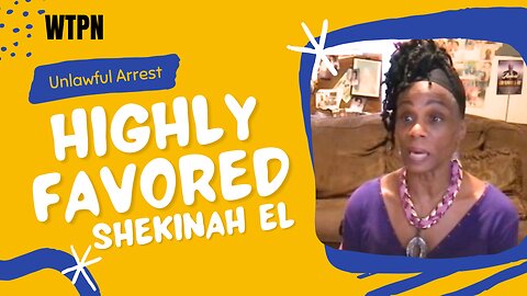 WTPN - EXCLUSIVE- HIGHLY FAVORED SHEKINAH EL- (Part 1) Arrested For Name Change / Gov Abuse!
