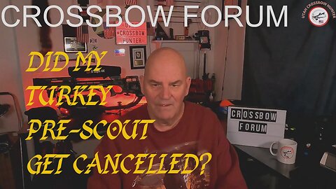 CROSSBOW FORUM DID MY TURKEY PRE SCOUT GET CANCELLED?