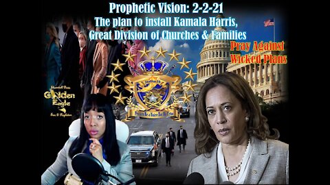 Prophetic Vision:2-2-21 The plan to install Kamala Harris, Great Division of Churches & Families.