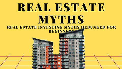 REAL ESTATE INVESTING MYTHS DEBUNKED FOR BEGINNERS!