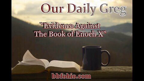 035 "Evidence Against The Book of Enoch X" (2 Peter 1:19) Our Daily Greg