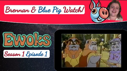 Brennan and Blue Pig Watch EWOKS Season 1 Episode 1: The Cries of the Trees!