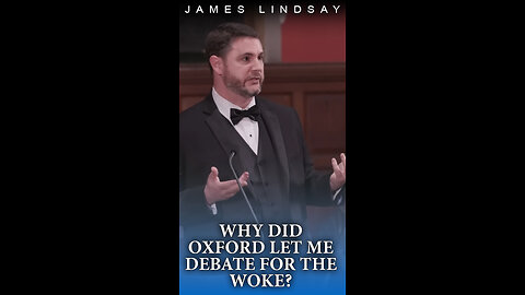 Why Did Oxford Let Me Debate for the Woke? | James Lindsay