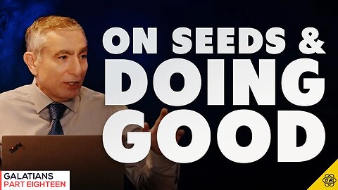 Galatians, Part 18 | On Seeds & Doing Good