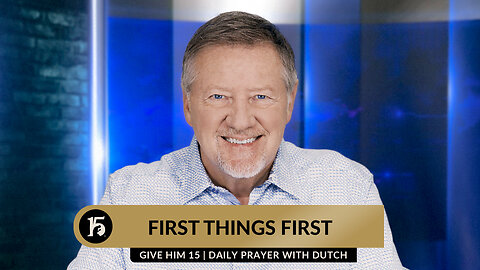 First Things First | Give Him 15: Daily Prayer with Dutch | September 20, 2023