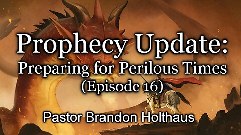 Prophecy Update: Preparing for Perilous Times - Episode 16
